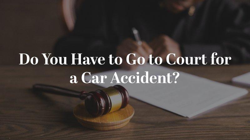 Do You Have to Go to Court for a Car Accident