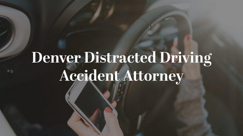 Denver Distracted Driving Accident Attorney